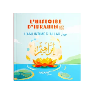 Découvrez ou (re)découvrez l’histoire d’Ibrahim صلى الله عليه وسلم : l’ami intime d’Allah